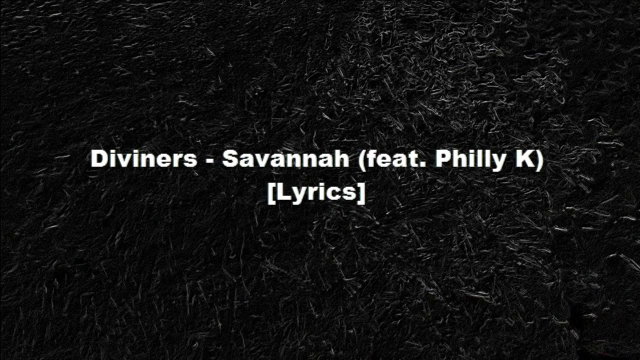 Diviners Savannah (feat. Philly K) [Lyrics] YouTube