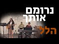 Возвеличивать Тебя - Песня на иврите | נרומם אותך - הלל בעברית