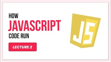 How JavaScript code run | Lecture 2 | JavaScript Tutorial For Beginners