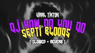 (VIRAL) DJ HOW DO YOU DO - SEPTI BLOODS ( slowed + reverb )