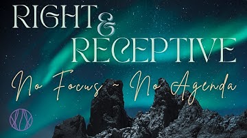 Right & Receptive ~ No Focus, No Agenda ~ Ra Uru Hu