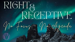 Right & Receptive ~ No Focus, No Agenda ~ Ra Uru Hu