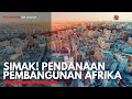 Simak pendanaan pembangunan afrika  idx channel