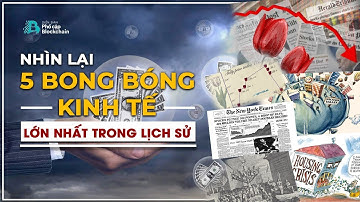 Nhìn lại 5 bong bóng kinh tế lớn nhất trong lịch sử | Phổ cập Blockchain