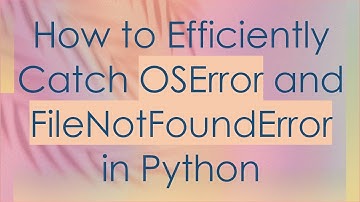 How to Efficiently Catch OSError and FileNotFoundError in Python