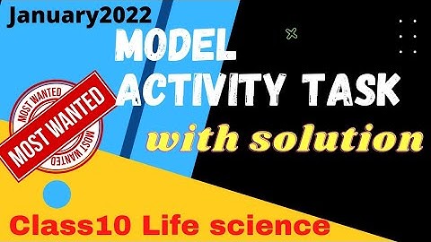 model activity task life science class10||January 2022 life science class10 model activity task ans