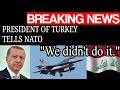 Iraq News BREAKING NEWS Turkey Tells NATO and U.S.  "We didn't do it."