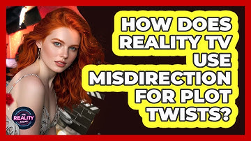 How Does Reality TV Use Misdirection For Plot Twists? - The Reality Radar