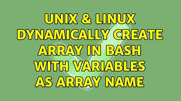 Unix & Linux: Dynamically create array in bash with variables as array name (3 Solutions!!)