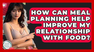 How Can Meal Planning Help Improve My Relationship With Food? - Inside Body Image
