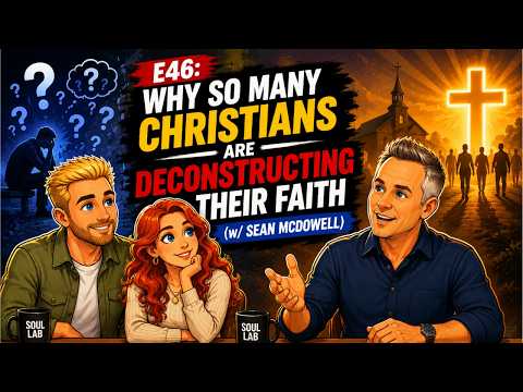 E46: Why So Many Christians Are Deconstructing Their Faith (w/ Sean McDowell)
