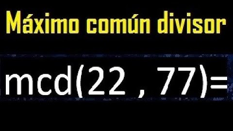 mcd 22 y 77 , maximo comun divisor , como se halla , ejemplos