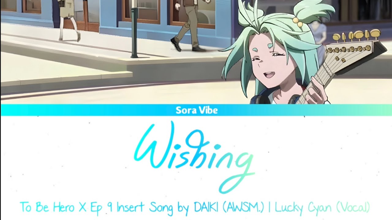 To Be Hero X Ep 9 Insert Song - 「Wishing」 DAIKI (AWSM.) | Lucky Cyan (Vocal) - Lirik Terjemahan To Be Hero X Ep 9 Insert Song - 「Wishing」 DAIKI (AWSM.) | Lucky Cyan (Vocal) - Lirik Terjemahan