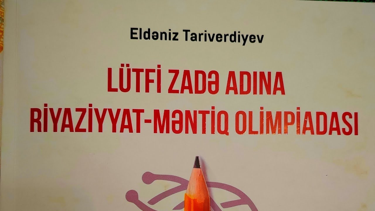 Sınaq-4. ELDƏNİZ TARİVERDİYEV 30 SINAQ. LÜTFİ ZADƏ ADINA RİYAZİYYAT-MƏNTİQ OLİMPİADASI. #LÜTFİZADƏ 