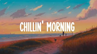 Chillin' morning 🥑 chill vibes music playlist