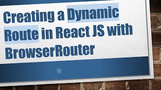 Creating a Dynamic Route in React JS with BrowserRouter