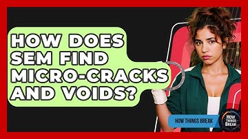 How Does SEM Find Micro-cracks And Voids? - How Things Break