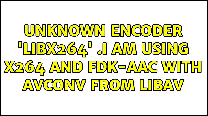 Ubuntu: Unknown encoder 'libx264' .I am using x264 and fdk-aac with avconv from libav