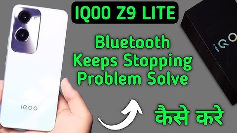 Bluetooth keeps stopping problem IQOO Z9 lite, how to solve keeps stopping problem