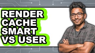 Famous Render Cache Smart vs User - 2025 Comparison Profile