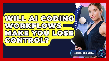 Will AI Coding Workflows Make You Lose Control? - Learning To Code With AI