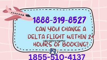 Can you change a Delta flight within 24 hours of booking