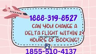 Can You Change A Delta Flight Within 24 Hours Of Booking