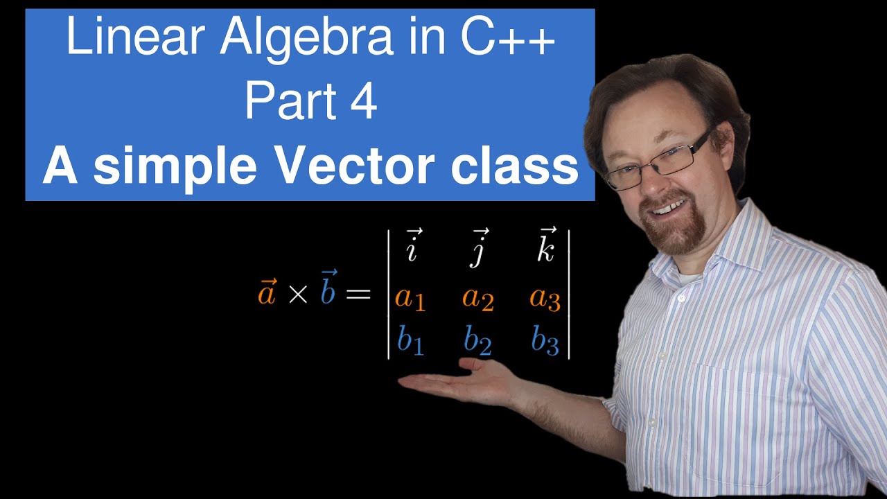 Linear Algebra in C++ - Part 4 - A simple Vector class - YouTube
