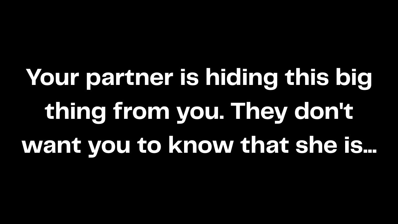 Your partner is hiding this big thing from you. They don't want you to know that she is...