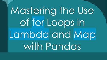 Mastering the Use of for Loops in Lambda and Map with Pandas