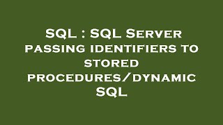 SQL : SQL Server passing identifiers to stored procedures/dynamic SQL