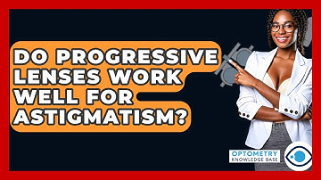 Do Progressive Lenses Work Well For Astigmatism? - Optometry Knowledge Base