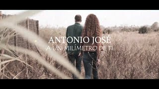 Antonio José - A Un Milímetro de ti (LETRA)