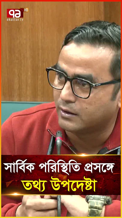 সার্বিক পরিস্থিতি প্রসঙ্গে তথ্য উপদেষ্টা