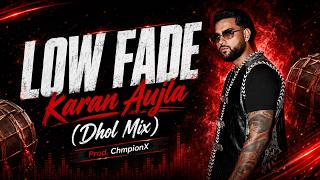 Low fade - Karan Aujla | Dhol Mix | Prod. Chmpionx