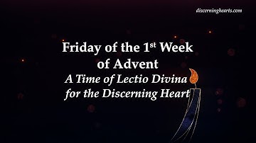 Friday of 1st Week of Advent - A Time of Lectio Divina for the Discerning Heart