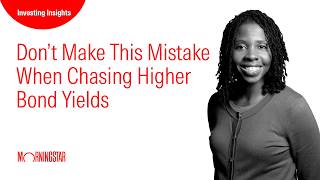 Don’t Make This Mistake When Chasing Higher Bond Yields