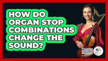 How Do Organ Stop Combinations Change The Sound? - Classical Serenade