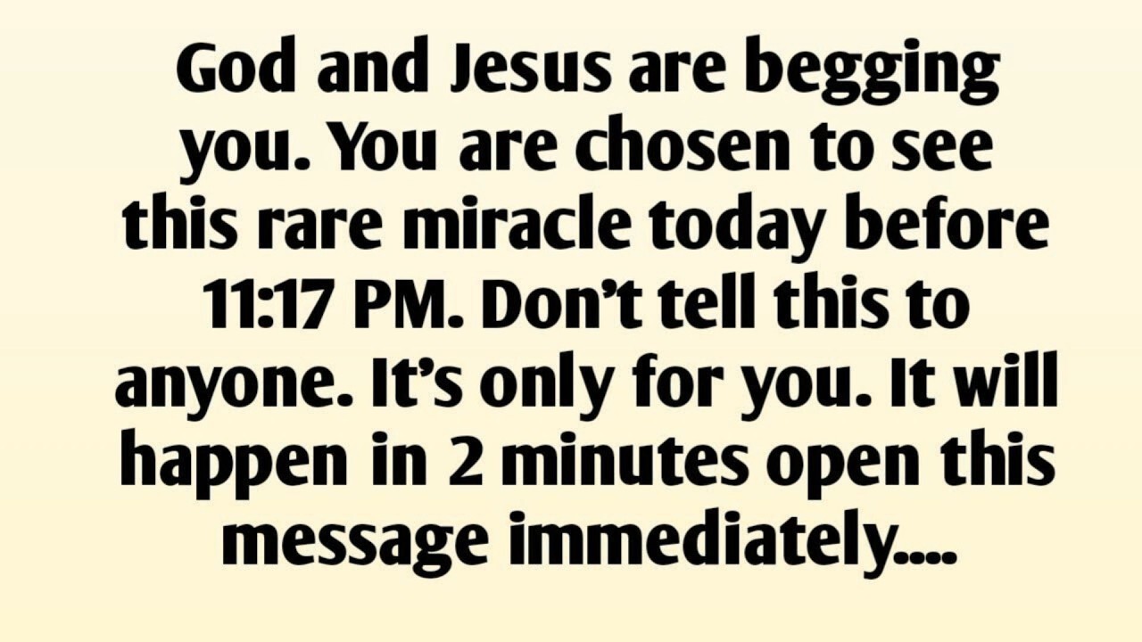 God and Jesus are begging you. You are chosen to see this rare miracle today before 11:17