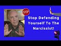 Stop Defending Yourself To The Narcissist!