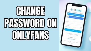 How to Change Password on OnlyFans 2026?
