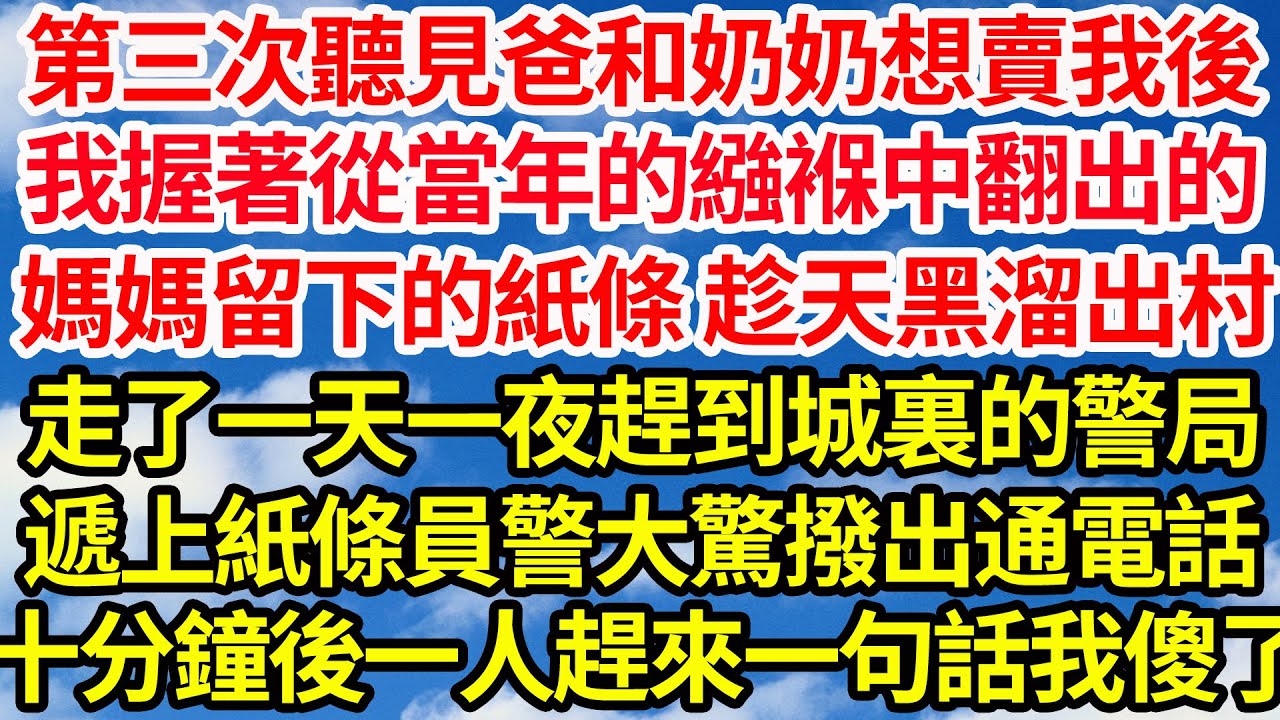 第三次聽見爸和奶奶想賣我後，我握著從當年的繈褓中翻出的，媽媽留下的紙條 趁天黑溜出村，走了一天一夜趕到城裏的警局，遞上紙條員警大驚撥出通電話，十分鐘後一人趕來一句話我傻了||笑看人生情感生活