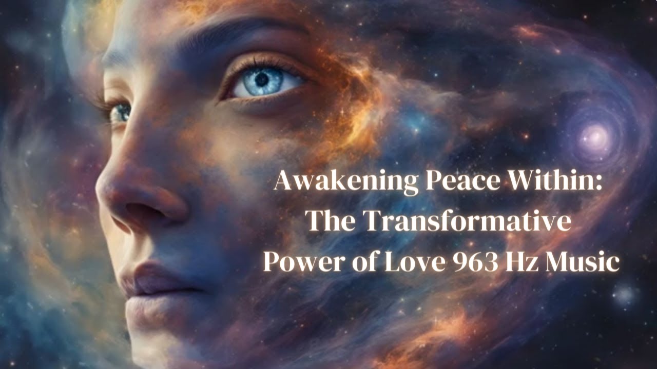 Awakening Peace Within: The Transformative Power of Love 963 Hz Music ...
