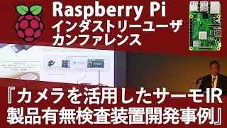 【Raspberry Pi】カメラを活用した サーモIRカメラ及び製品有無検査装置開発事例【株式会社センチュリーアークス 開発担当課長 菊地 洋】