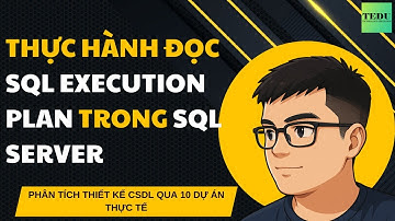 Bài 28: Thực hành đọc SQL Execution Plan trong SQL Server