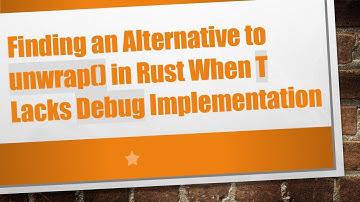 Finding an Alternative to unwrap() in Rust When T Lacks Debug Implementation