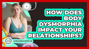 How Does Body Dysmorphia Impact Your Relationships? - Eating Disorder Support Hub