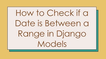 How to Check if a Date is Between a Range in Django Models