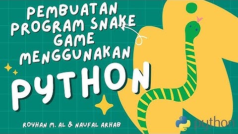 PEMBUATAN PROGRAM SNAKEGAME MENGGUNAKAN PYTHON - ROYHAN M. AL & NAUFAL ARHAB