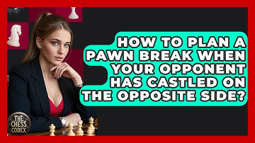 How To Plan A Pawn Break When Your Opponent Has Castled On The Opposite Side? - The Chess Codex